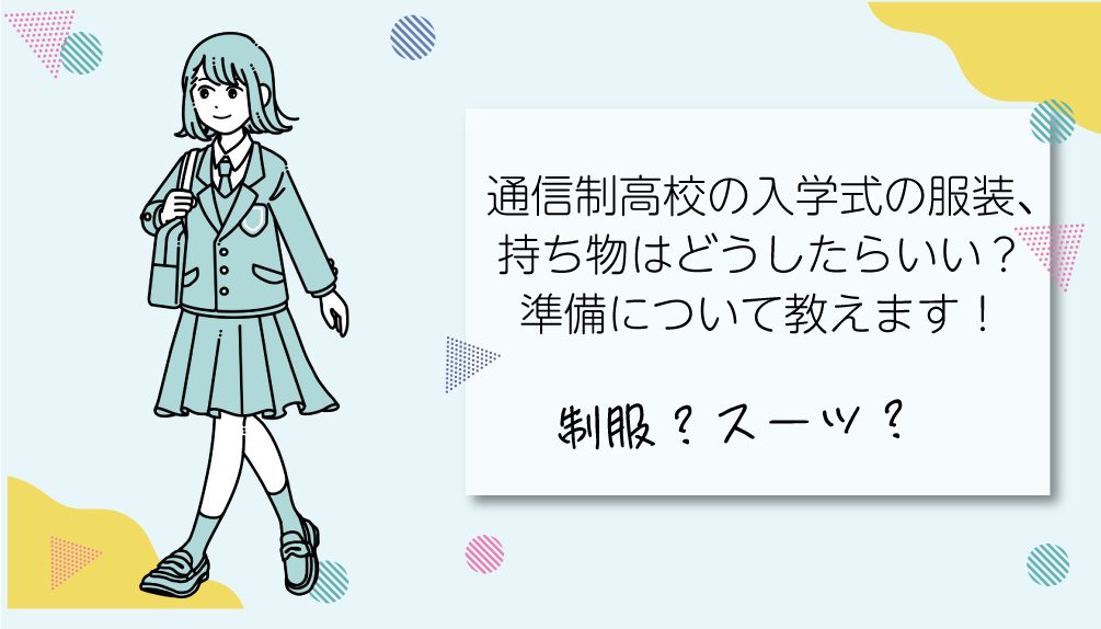 通信制高校の入学式の服装、持ち物はどうしたらいい？準備について教えます！