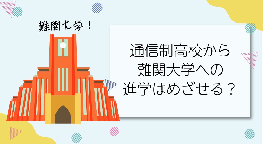 通信制高校から難関大学への進学はめざせる？