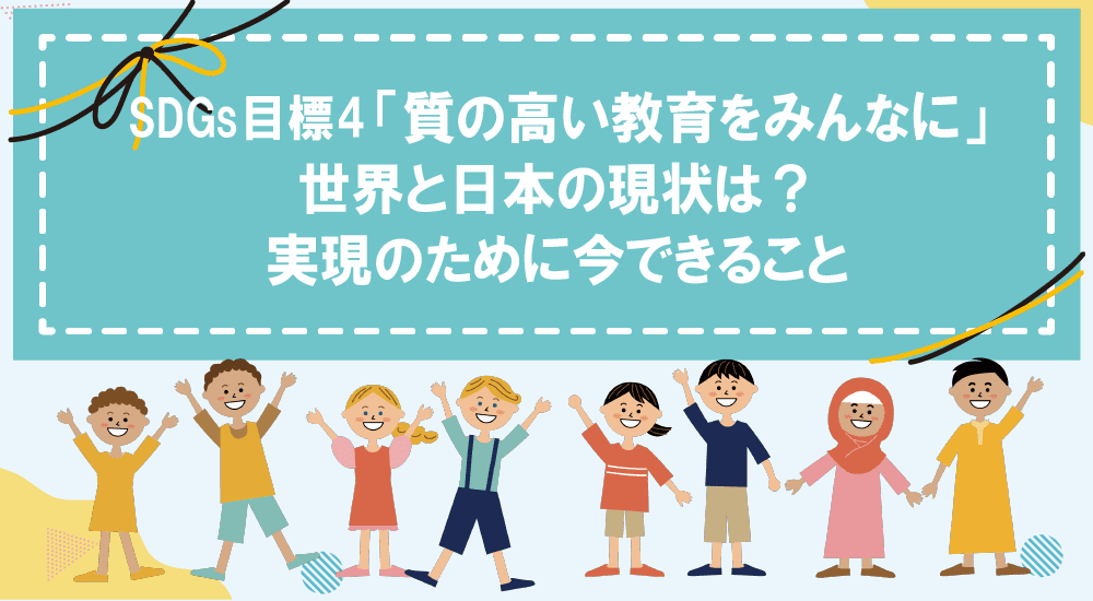 SDGs目標4「質の高い教育をみんなに」|世界と日本の現状は?実現のために今できること